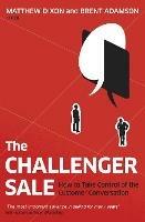 The Challenger Sale: How To Take Control of the Customer Conversation - Matthew Dixon,Brent Adamson - cover