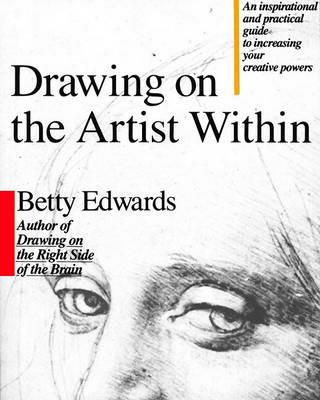 Drawing on the Artist within: An Inspirational and Practical Guide to Increasing Your Creative Powers - Betty Edwards - cover