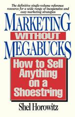 Marketing without Megabucks: How to Sell Anything on a Shoestring