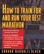 How to Train For and Run Your Best Marathon: Valuable Coaching From a National Class Marathoner on Getting Up For and Finishing