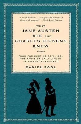 What Jane Austen Ate and Charles Dickens Knew: From Fox Hunting to Whist-the Facts of Daily Life in Nineteenth-Century England - Daniel Pool - cover