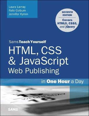 HTML, CSS & JavaScript Web Publishing in One Hour a Day, Sams Teach Yourself: Covering HTML5, CSS3, and jQuery - Laura Lemay,Rafe Colburn,Jennifer Kyrnin - cover