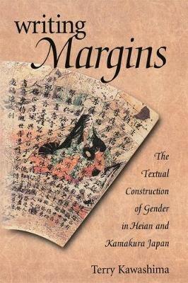 Writing Margins: The Textual Construction of Gender in Heian and Kamakura Japan - Terry Kawashima - cover