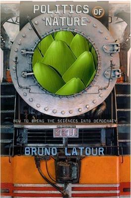 Politics of Nature: How to Bring the Sciences into Democracy - Bruno Latour - cover