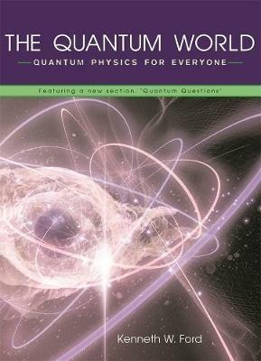 The Quantum World: Quantum Physics for Everyone - Kenneth W. Ford - cover