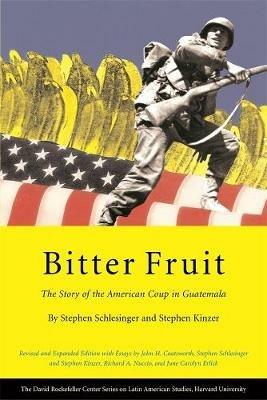 Bitter Fruit: The Story of the American Coup in Guatemala, Revised and Expanded - Stephen Schlesinger,Stephen Kinzer - cover