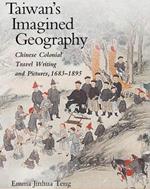 Taiwan’s Imagined Geography: Chinese Colonial Travel Writing and Pictures, 1683–1895