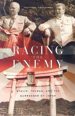 Racing the Enemy: Stalin, Truman, and the Surrender of Japan - Tsuyoshi Hasegawa - cover