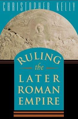 Ruling the Later Roman Empire - Christopher Kelly - cover
