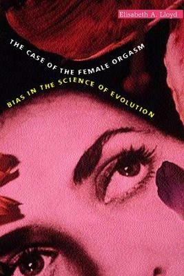 The Case of the Female Orgasm: Bias in the Science of Evolution - Elisabeth A. Lloyd - cover