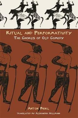 Ritual and Performativity: The Chorus in Old Comedy - Anton Bierl - cover