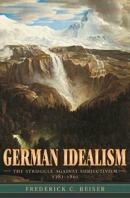 German Idealism: The Struggle against Subjectivism, 1781-1801 - Frederick C. Beiser - cover