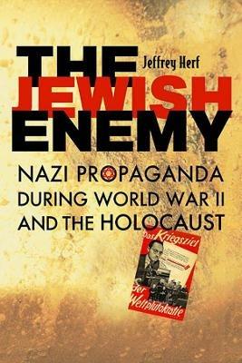 The Jewish Enemy: Nazi Propaganda during World War II and the Holocaust - Jeffrey Herf - cover