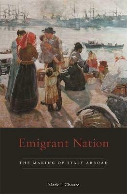 Emigrant Nation: The Making of Italy Abroad - Mark I. Choate - cover