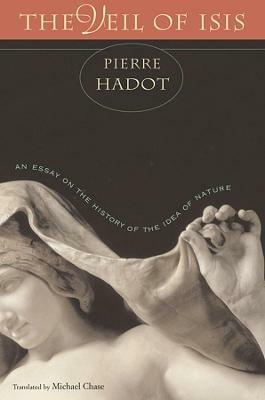 The Veil of Isis: An Essay on the History of the Idea of Nature - Pierre Hadot - cover