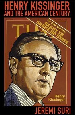 Henry Kissinger and the American Century - Jeremi Suri - cover