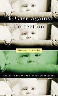 The Case against Perfection: Ethics in the Age of Genetic Engineering - Michael J. Sandel - cover