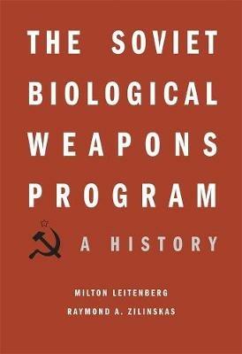 The Soviet Biological Weapons Program: A History - Milton Leitenberg,Raymond A. Zilinskas - cover