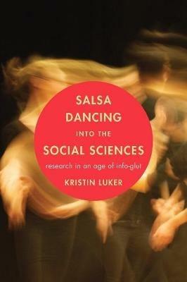 Salsa Dancing into the Social Sciences: Research in an Age of Info-glut - Kristin Luker - cover