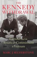 The Kennedy Withdrawal: Camelot and the American Commitment to Vietnam