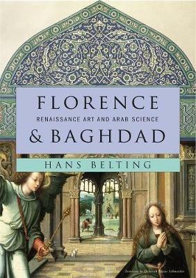 Florence and Baghdad: Renaissance Art and Arab Science - Hans Belting - cover