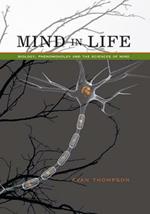 Mind in Life: Biology, Phenomenology, and the Sciences of Mind