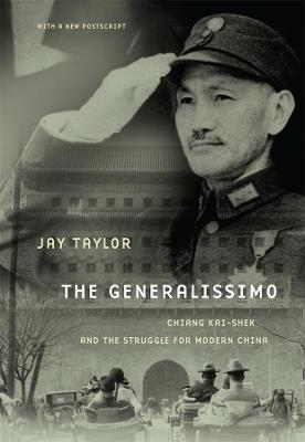 The Generalissimo: Chiang Kai-shek and the Struggle for Modern China, With a New Postscript - Jay Taylor - cover