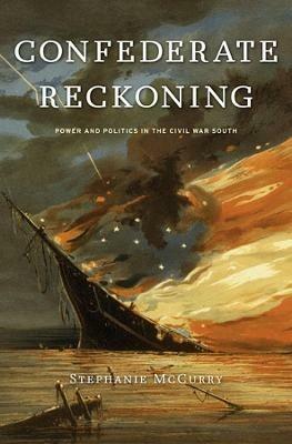 Confederate Reckoning: Power and Politics in the Civil War South - Stephanie McCurry - cover