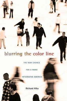 Blurring the Color Line: The New Chance for a More Integrated America - Richard Alba - cover