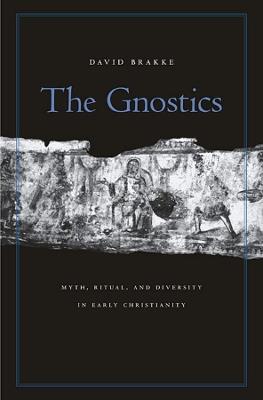 The Gnostics: Myth, Ritual, and Diversity in Early Christianity - David Brakke - cover