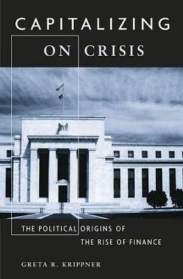 Capitalizing on Crisis: The Political Origins of the Rise of Finance - Greta R. Krippner - cover