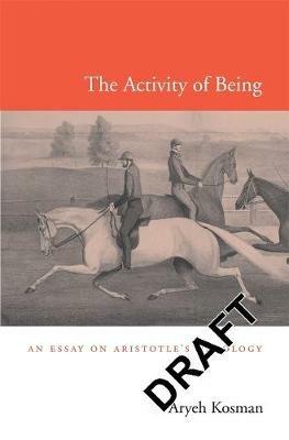 The Activity of Being: An Essay on Aristotle’s Ontology - Aryeh Kosman - cover