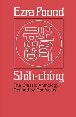 Shih-ching: The Classic Anthology Defined by Confucius - Ezra Pound - cover