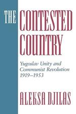 The Contested Country: Yugoslav Unity and Communist Revolution, 1919-1953