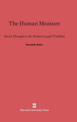 The Human Measure: Social Thought in the Western Legal Tradition - Donald R. Kelley - cover