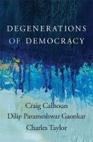 Degenerations of Democracy - Craig Calhoun,Dilip Parameshwar Gaonkar,Charles Taylor - cover