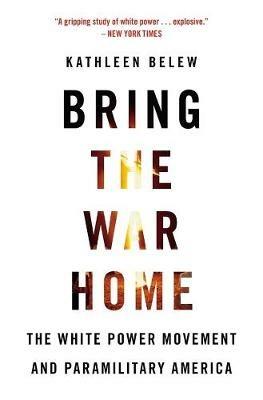 Bring the War Home: The White Power Movement and Paramilitary America - Kathleen Belew - cover