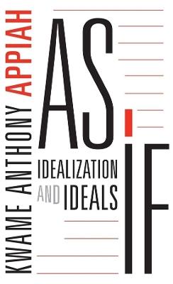 As If: Idealization and Ideals - Kwame Anthony Appiah - cover