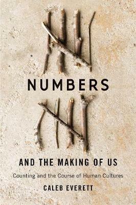 Numbers and the Making of Us: Counting and the Course of Human Cultures - Caleb Everett - cover