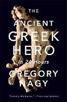 The Ancient Greek Hero in 24 Hours - Gregory Nagy - cover