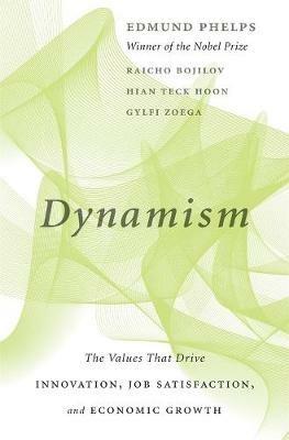 Dynamism: The Values That Drive Innovation, Job Satisfaction, and Economic Growth - Edmund Phelps,Raicho Bojilov,Hian Teck Hoon - cover