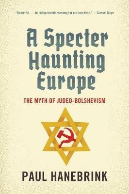 A Specter Haunting Europe: The Myth of Judeo-Bolshevism - Paul Hanebrink - cover