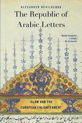 The Republic of Arabic Letters: Islam and the European Enlightenment - Alexander Bevilacqua - cover