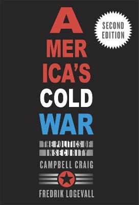 America’s Cold War: The Politics of Insecurity, Second Edition - Campbell Craig,Fredrik Logevall - cover