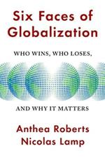 Six Faces of Globalization: Who Wins, Who Loses, and Why It Matters