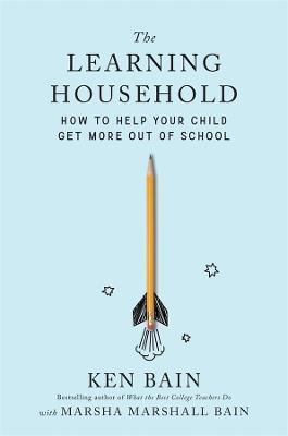 The Learning Household: How to Help Your Child Get More out of School - Ken Bain - cover