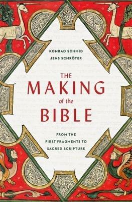 The Making of the Bible: From the First Fragments to Sacred Scripture - Konrad Schmid,Jens Schroeter - cover