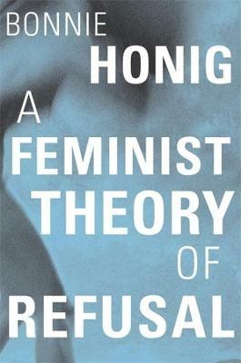 A Feminist Theory of Refusal - Bonnie Honig - cover