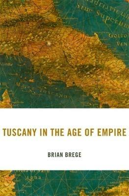 Tuscany in the Age of Empire - Brian Brege - cover
