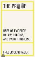 The Proof: Uses of Evidence in Law, Politics, and Everything Else - Frederick Schauer - cover